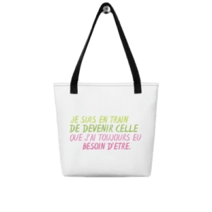 1 Tote bag "je suis en train de devenir celle que j'ai toujours eu besoin d'être" - 10L